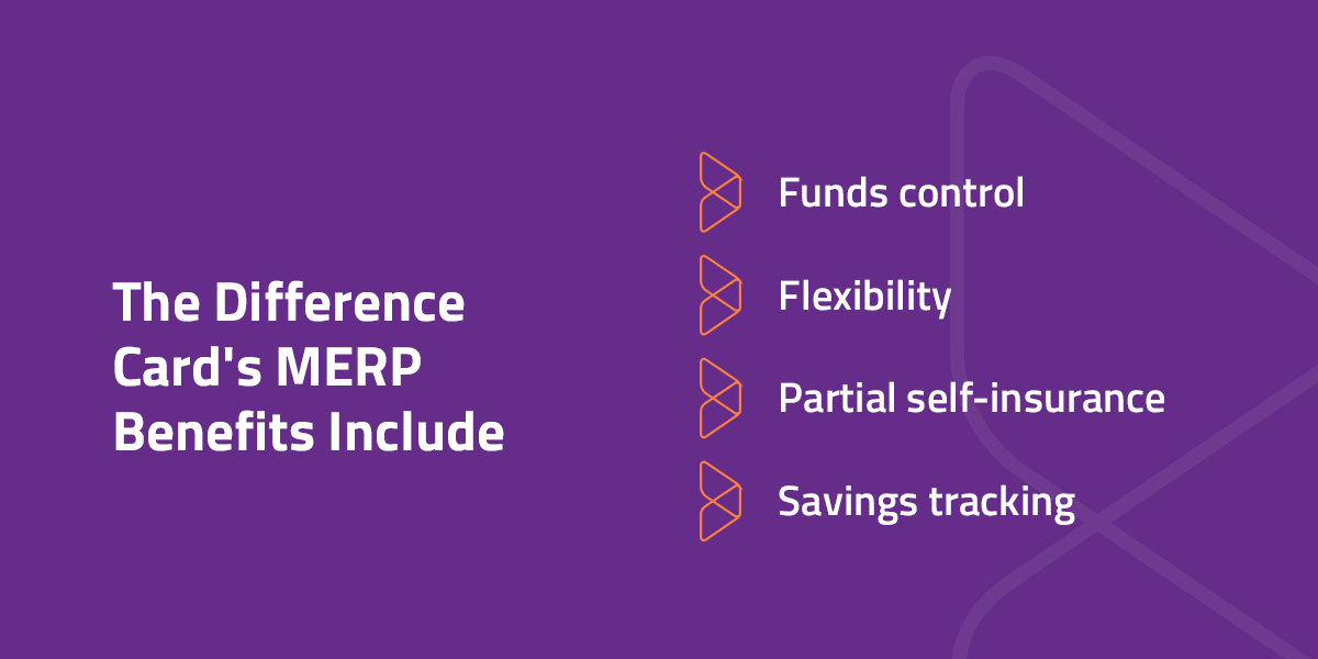 The difference cards merp benefits include, funds control, flexibility, partial self insurance, and savings tracking